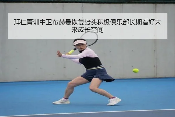 拜仁青训中卫布赫曼恢复势头积极俱乐部长期看好未来成长空间